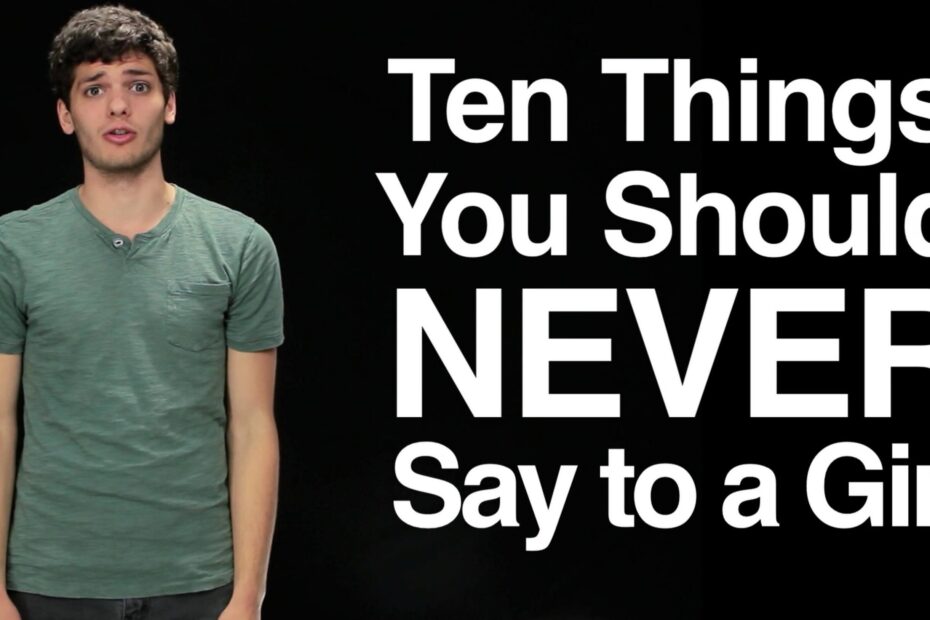 Ten Things A Guy Should Never Say To His Girl. Like Never, Ever, Ever!
