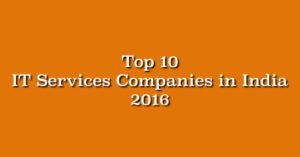 Top 10 IT Services Companies in India 2016