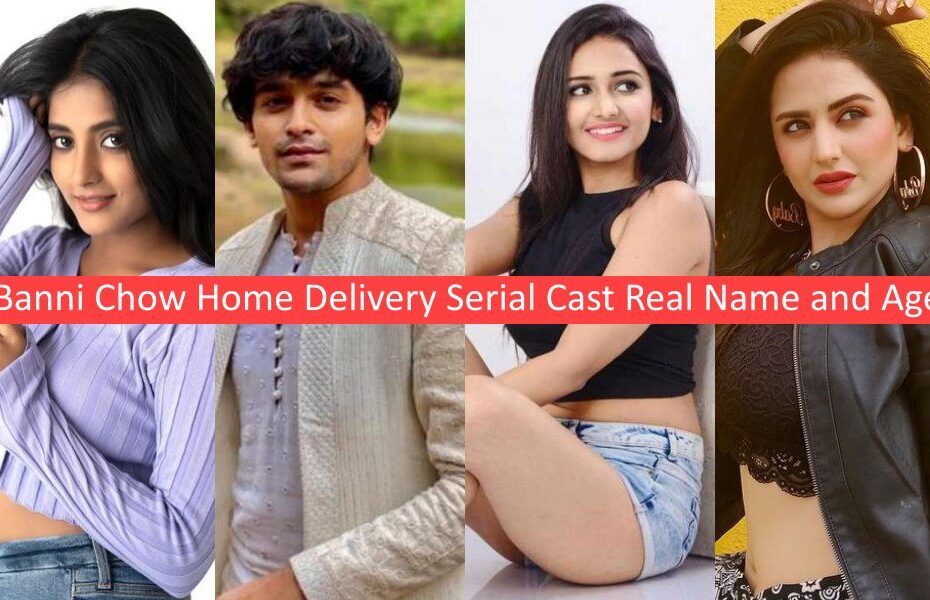 Banni Chow Home Delivery Serial Cast Real Name and Age
